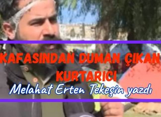 KAFASINDAN DUMAN ÇIKAN KURTARICI – MELAHAT ERTEN TEKEŞİN KALEMİNDEN