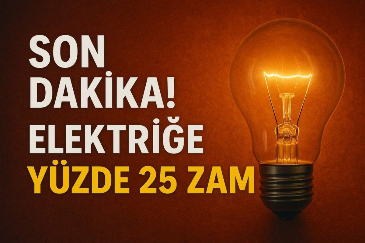 ELEKTRİĞE YÜZDE 25 ZAM! VATANDAŞIN CEBİ YİNE YANDI