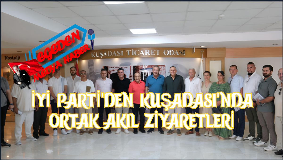 İYİ Parti’den Kuşadası’nda Ortak Akıl Ziyaretleri
