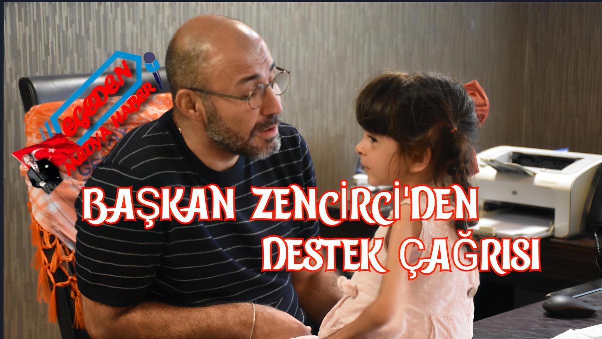 Başkan Zencirci’den SMA Hastası Minik Esra’ya Destek Çağrısı