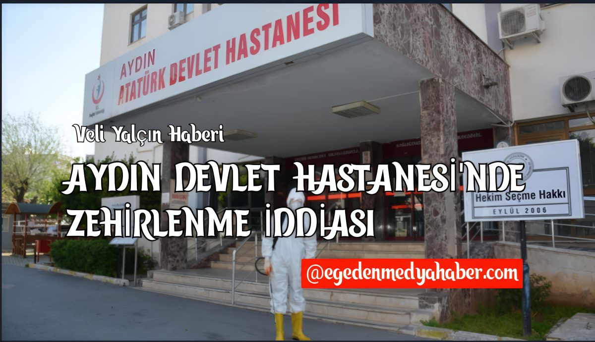 Aydın Atatürk Devlet Hastanesi’nde Gıda Zehirlenmesi İddiası