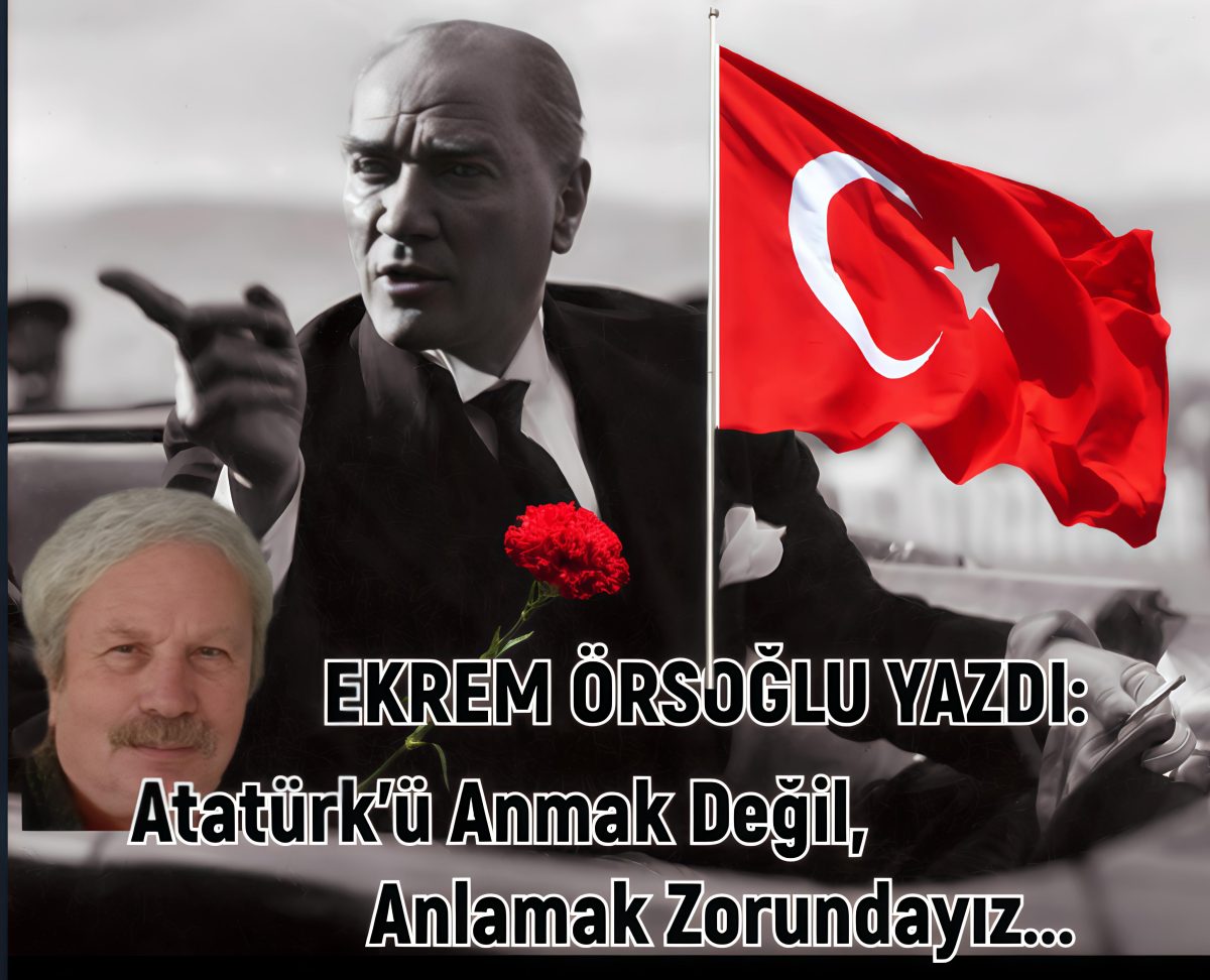 Egeden Medya HaberAtatürk’ü Anma Mesajı: Atatürk’ü Anmak Değil, Anlamak Zorundayız