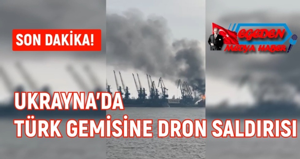Ukrayna’nın Izmail Limanı’nda bulunan Türk gemisine dron saldırısı gerçekleştirildi; mürettebat tahliye edildi