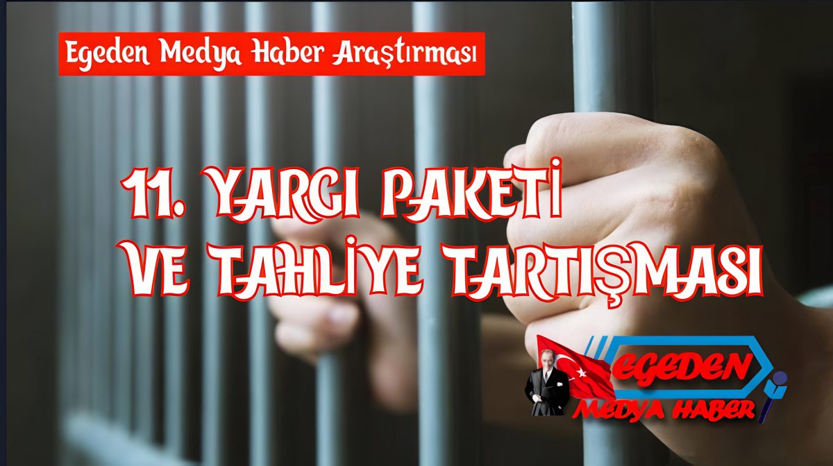 11. Yargı Paketi ve “Tahliye” Tartışması: Gerçekler Ne, İddialar Ne?