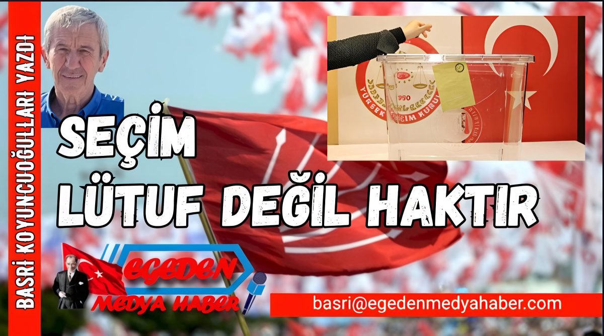 BASİ KOYUNCUOĞULLARI YAZDI: SEÇİM LÜTUF DEĞİL HAKTIR
