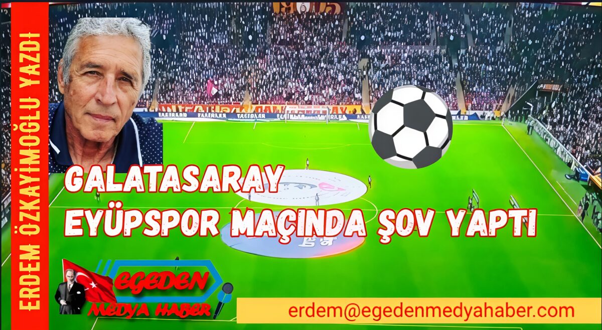 ERDEM ÖZKAYİMOĞLU YAZDI: GALATASARAY EYÜPSPOR MAÇI