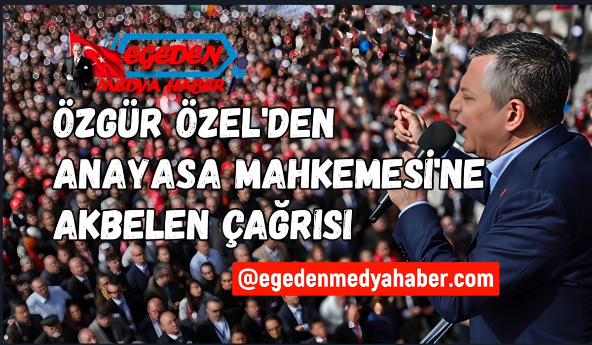 Özgür Özel’den Anayasa Mahkemesi’ne “Akbelen” çağrısı