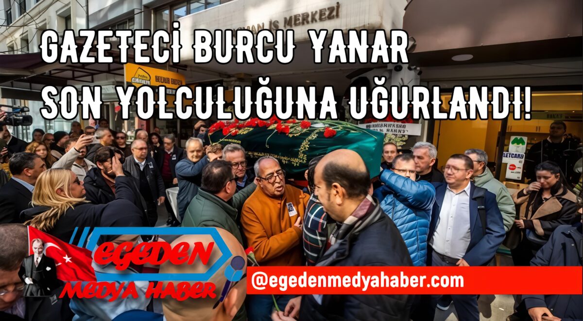 GENÇ GAZETECİ BURCU YANAR SON YOLCULUĞUNA UĞURLANDI
