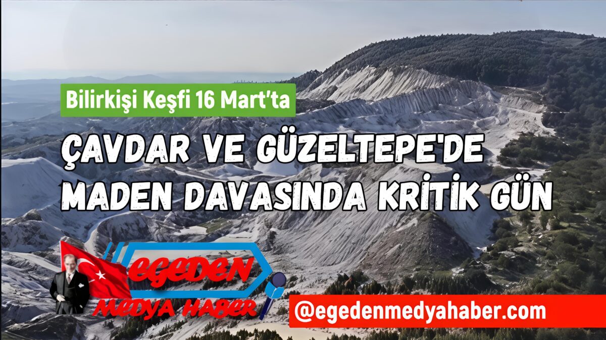 Çavdar ve Güzeltepe’de Maden Davasında Kritik Gün: Bilirkişi Keşfi 16 Mart’ta