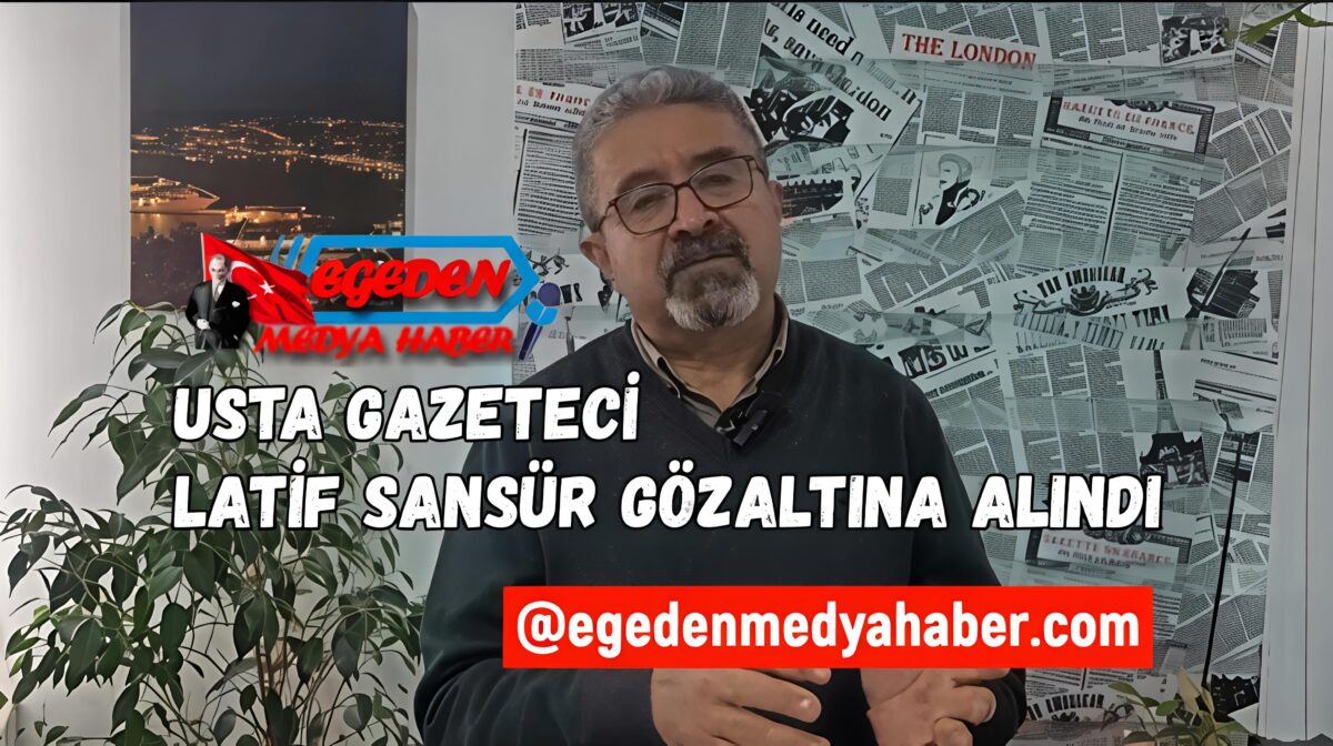 GAZETECİ LATİF SANSÜR GÖZALTINA ALINDI, SAVCILIĞA SEVK EDİLDİ