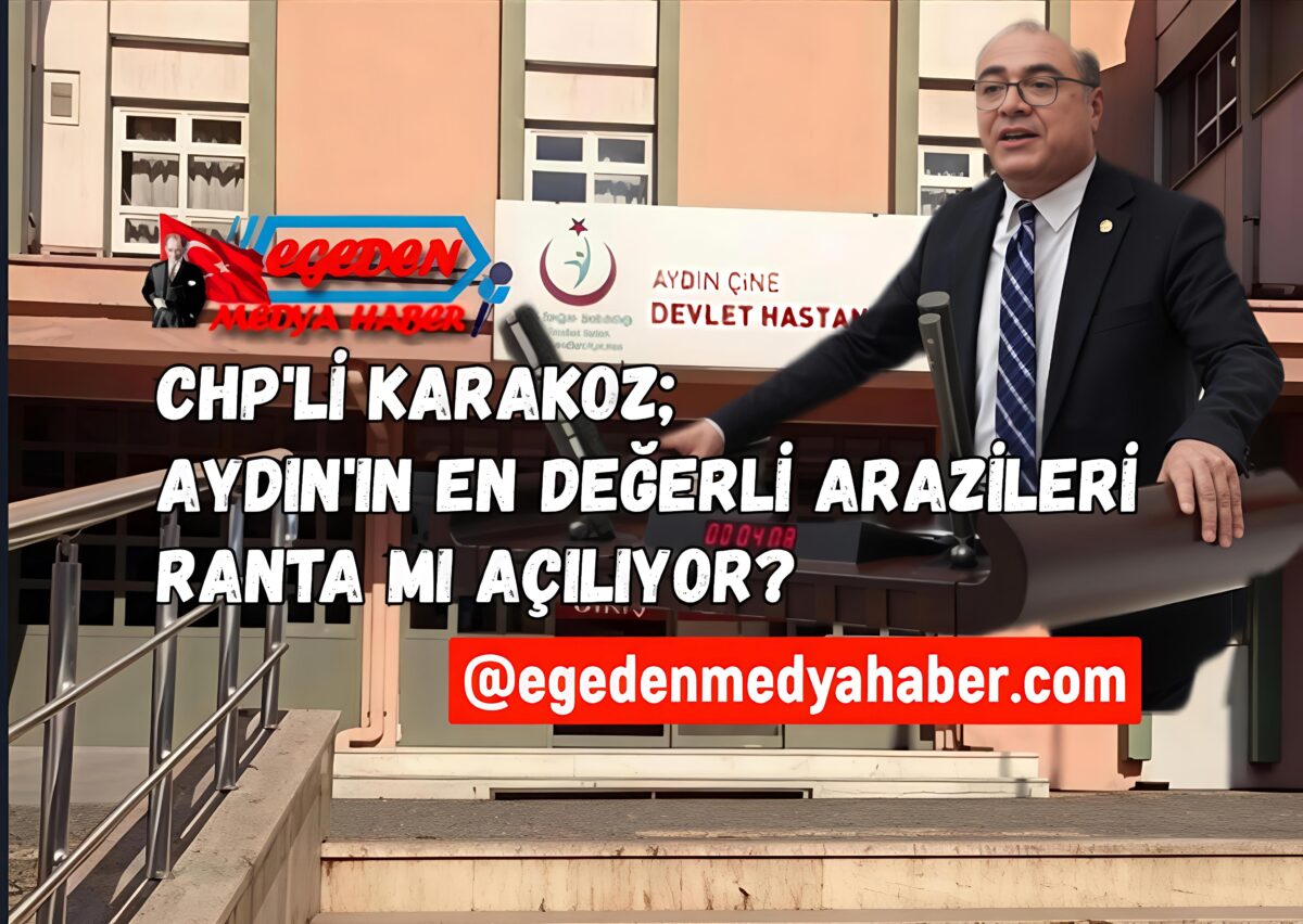 CHP’Lİ KARAKOZ: “AYDIN’IN EN DEĞERLİ ARAZİLERİ RANTA MI AÇILIYOR?”