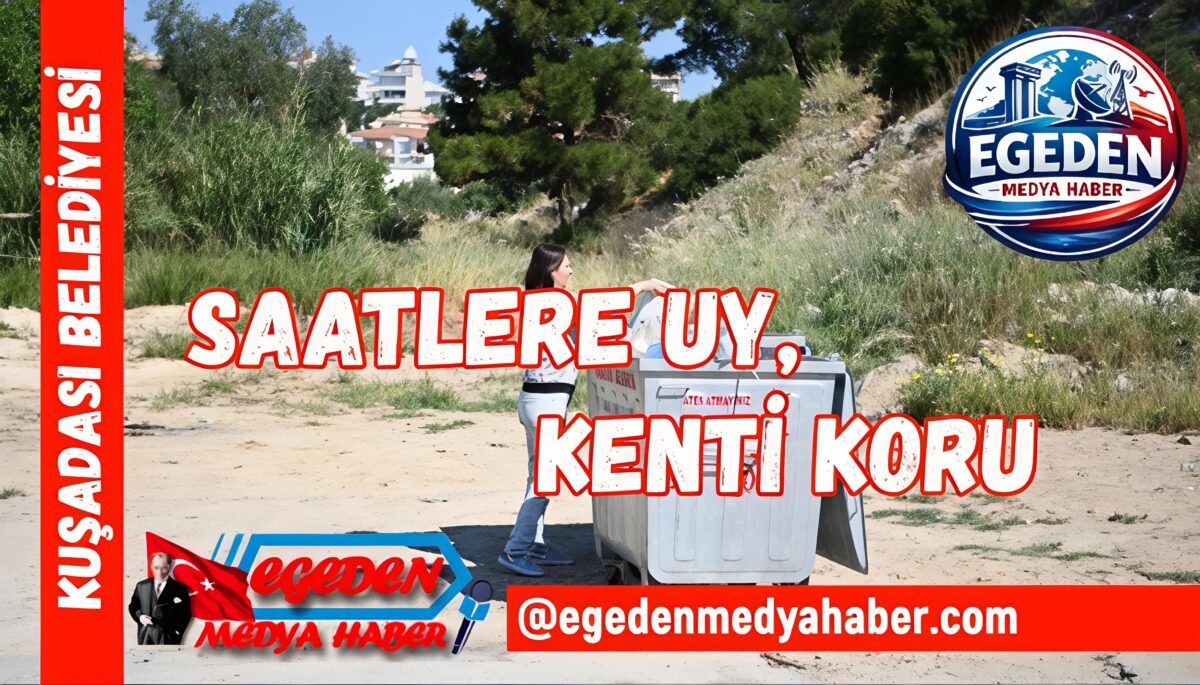 KUŞADASI’NDA TEMİZLİK SEFERBERLİĞİ: SAATLERE UY, KENTİ KORU