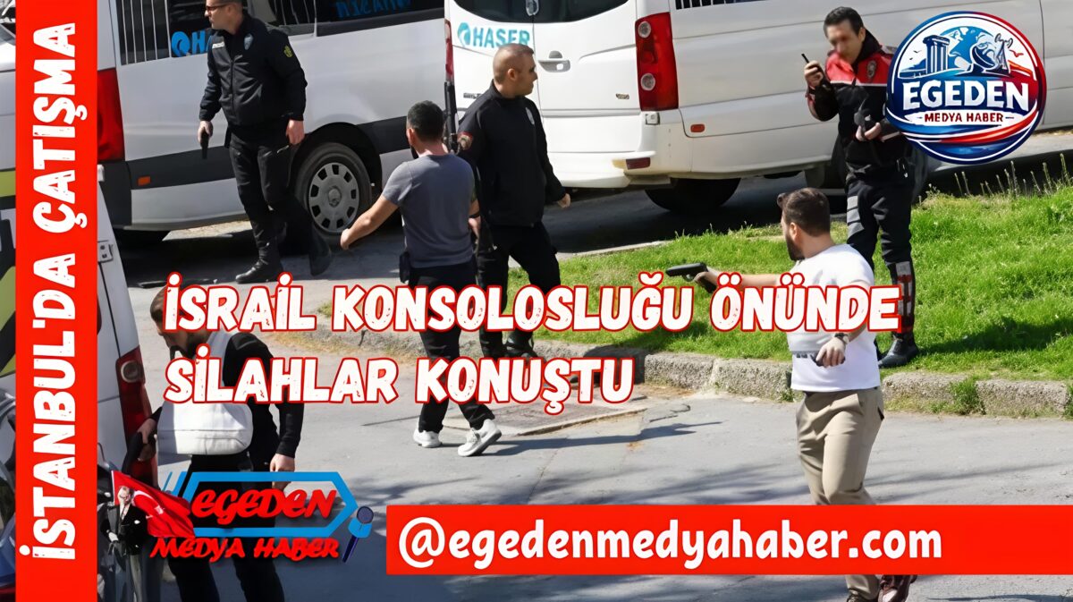 İstanbul’da İsrail Konsolosluğu Önünde Silahlı Çatışma!