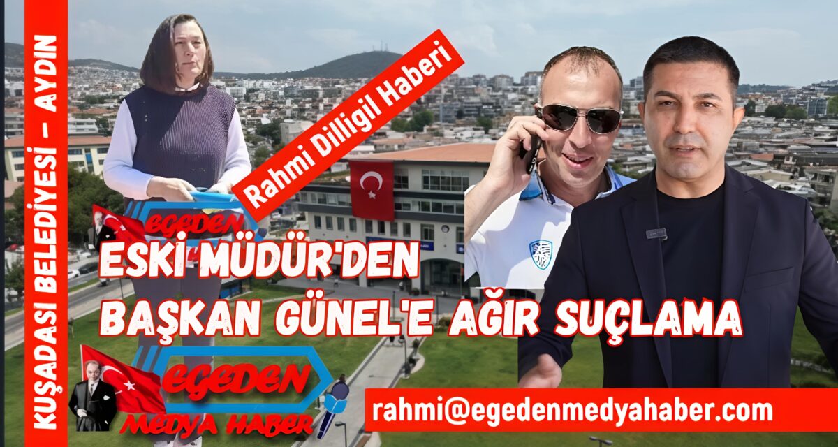 Kuşadası’nda Gündem Sarsıldı: Eski Müdürden Başkan Günel’e Ağır Suçlama!