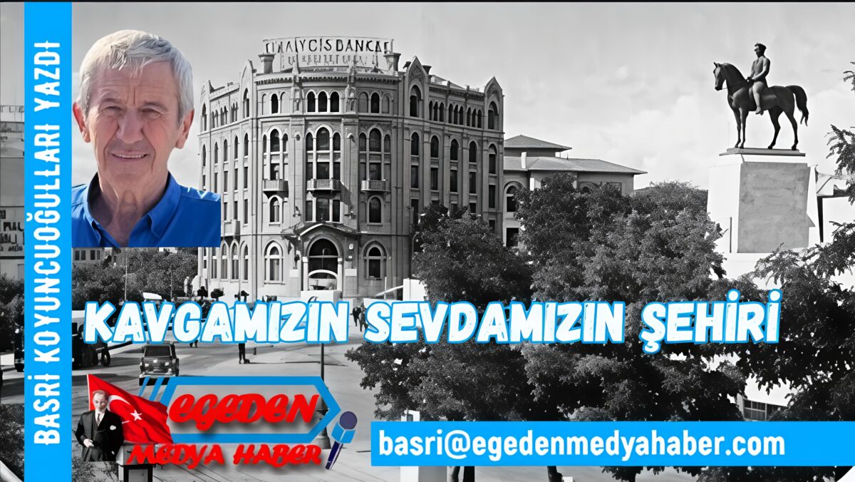 BASRİ KOYUNCUOĞULLARI YAZDI; DÜN BİR KENTTİ