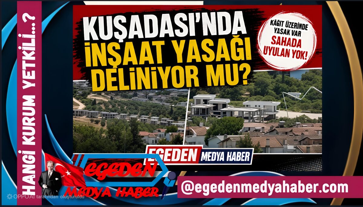 KUŞADASI’NDA İNŞAAT YASAĞI KÂĞIT ÜZERİNDE Mİ KALDI?