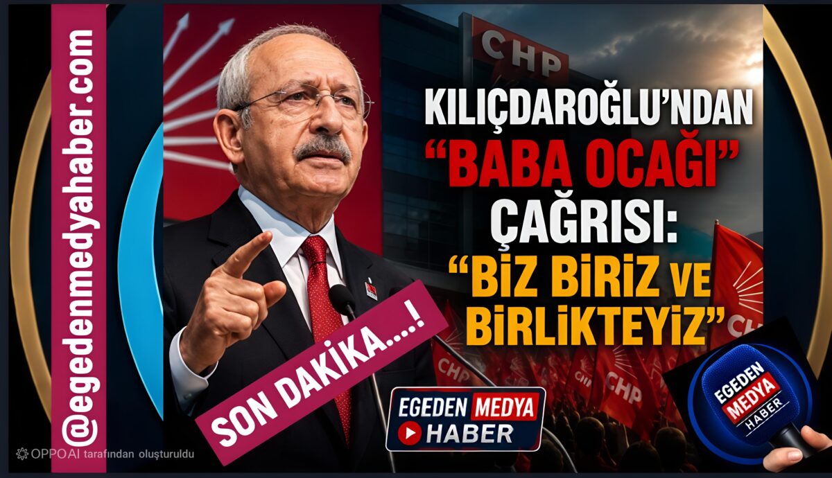 KILIÇDAROĞLU’NDAN “BABA OCAĞI” ÇAĞRISI: “BİZ BİRİZ VE BİRLİKTEYİZ”