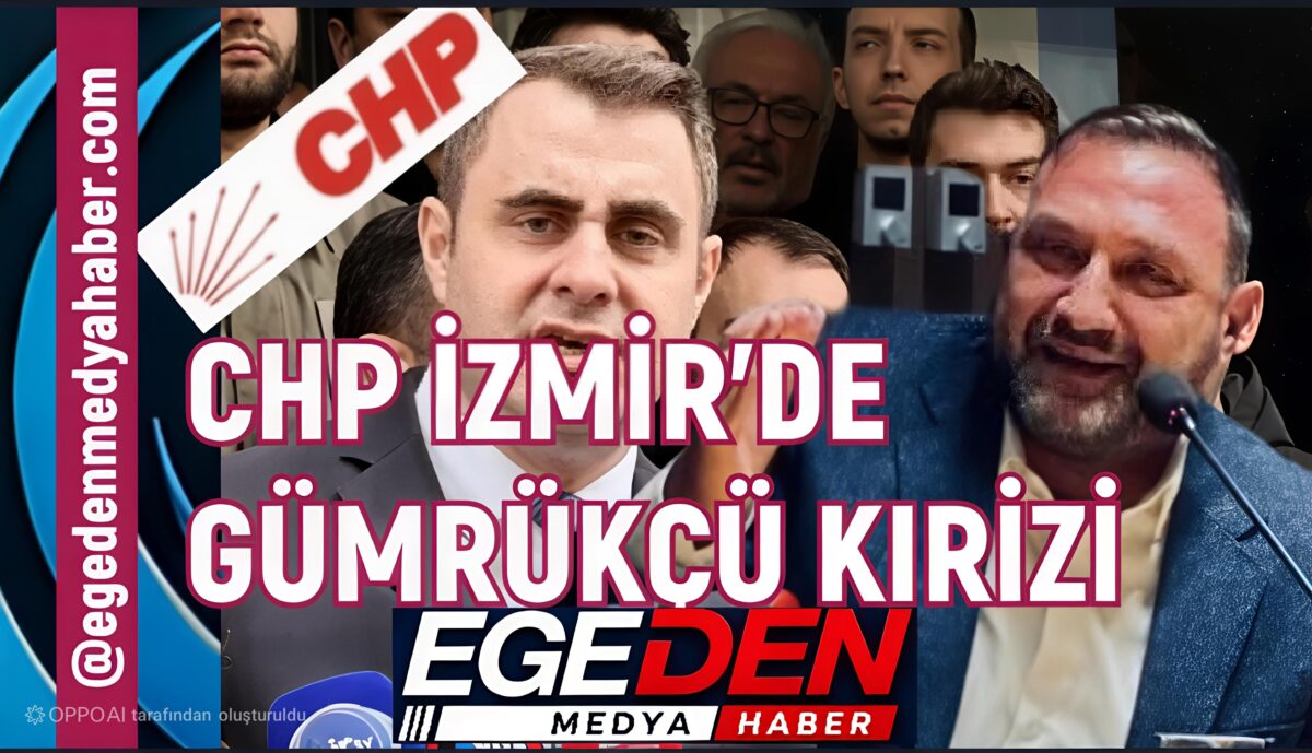 CHP İZMİR’DE GÜMRÜKÇÜ KRİZİ