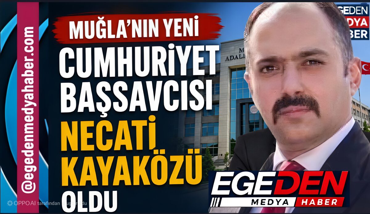 MUĞLA’NIN YENİ CUMHURİYET BAŞSAVCISI NECATİ KAYAKÖZÜ OLDU