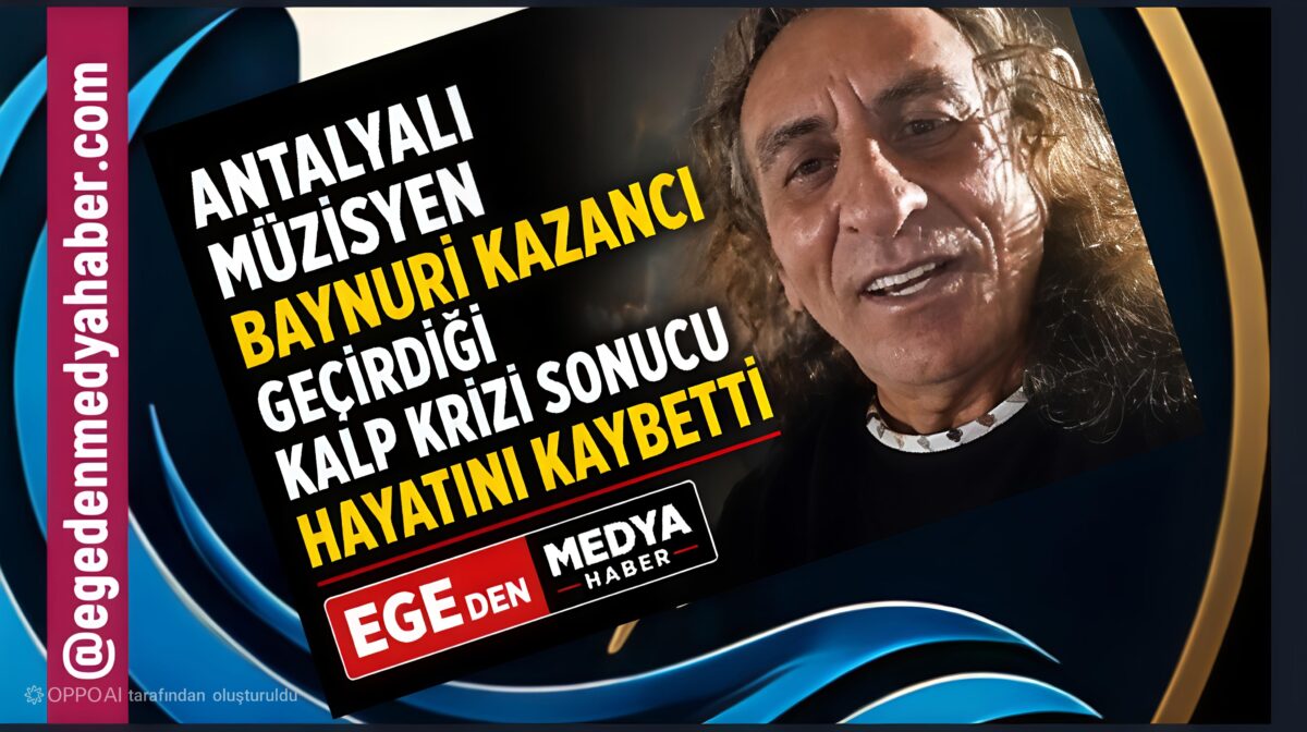 BAYNURİ KAZANCI HAYATINI KAYBETTİ