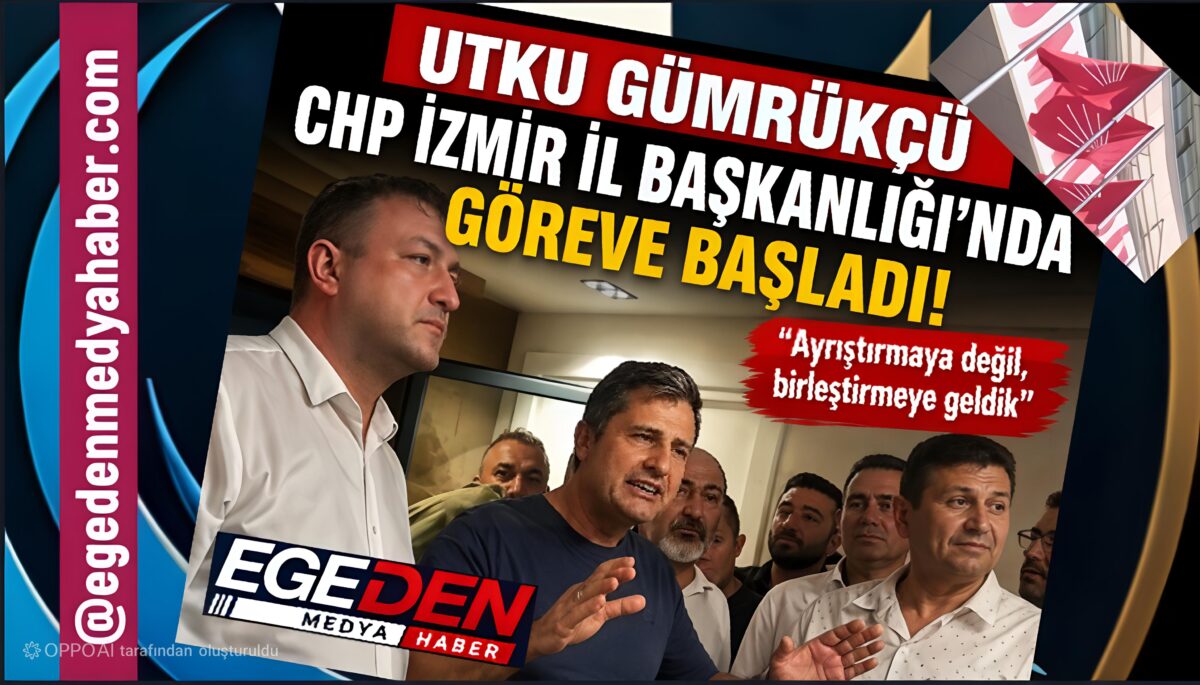 UTKU GÜMRÜKÇÜ CHP İZMİR İL BAŞKANLIĞI’NDA GÖREVE BAŞLADI