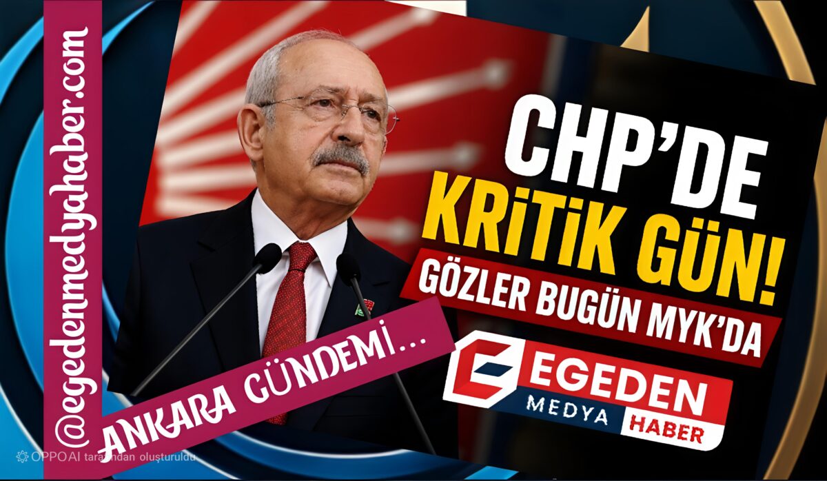 CHP’DE KRİTİK GÜN: GÖZLER BUGÜN MYK’DA