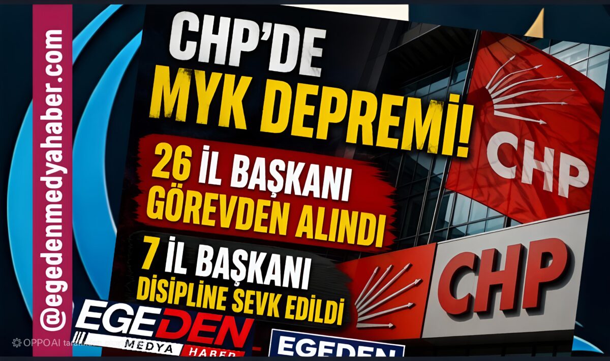CHP’DE MYK DEPREMİ! 26 İL BAŞKANI GÖREVDEN ALINDI, 7 İL BAŞKANI DİSİPLİNE SEVK EDİLDİ