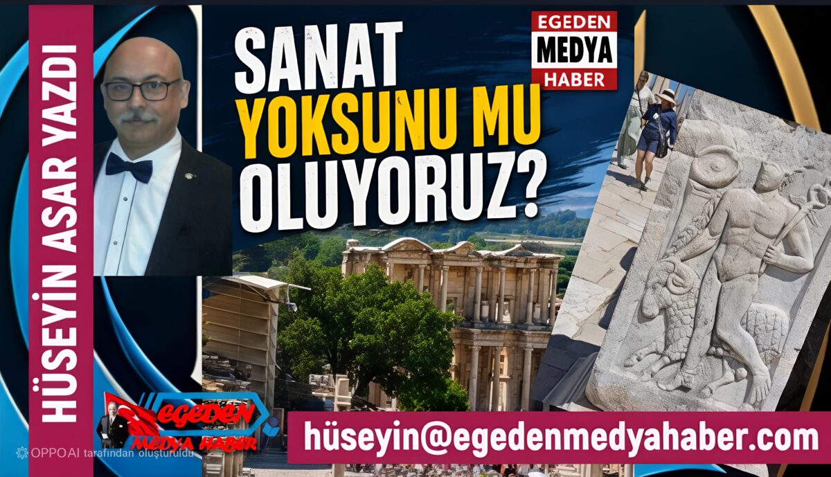 HÜSEYİN ASAR YAZDI: SANAT YOKSUNU MU OLUYORUZ?