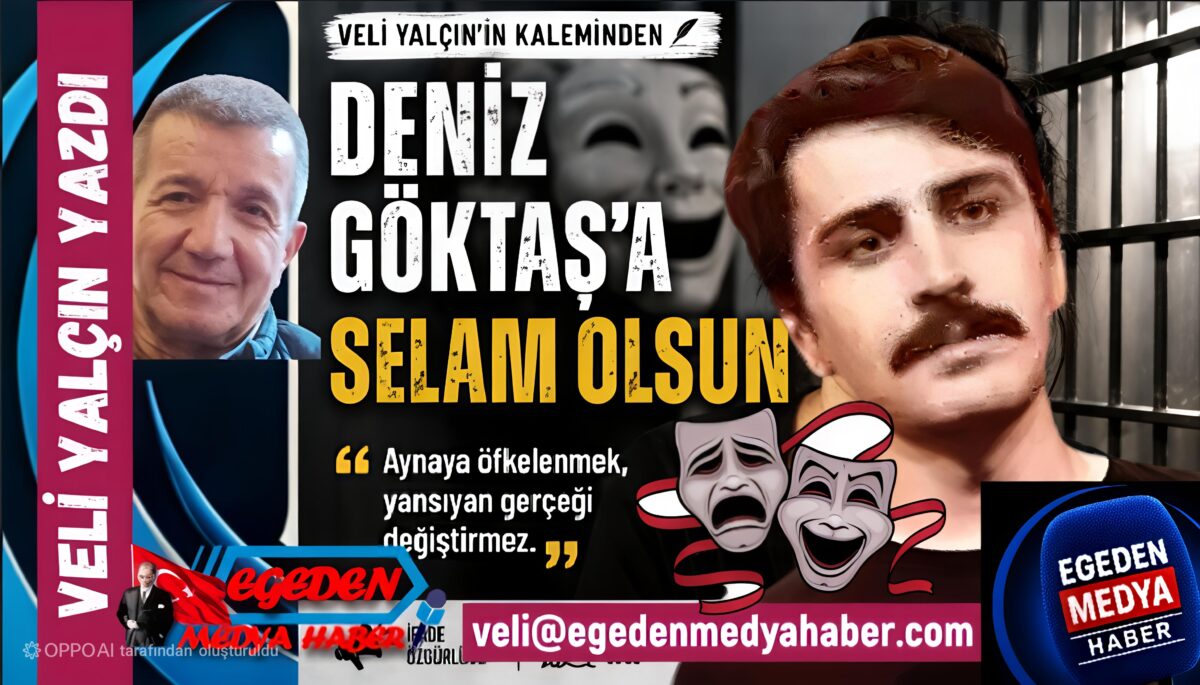 VELİ YALÇIN YAZDI; DENİZ GÖKTAŞ’A SELAM OLSUN