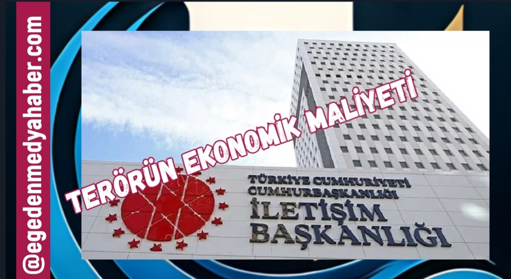 İLETİŞİM BAŞKANLIĞI TERÖRÜN EKONOMİK FATURASINI AÇIKLADI