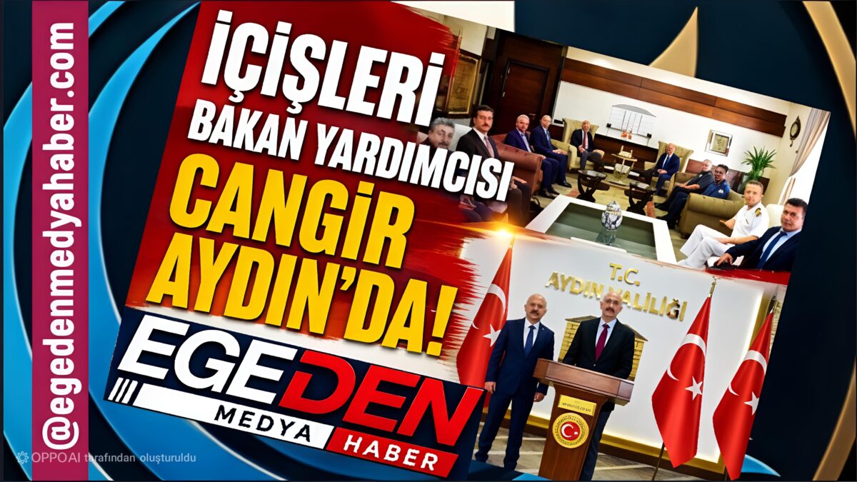 İÇİŞLERİ BAKAN YARDIMCISI CANGİR AYDIN’DA