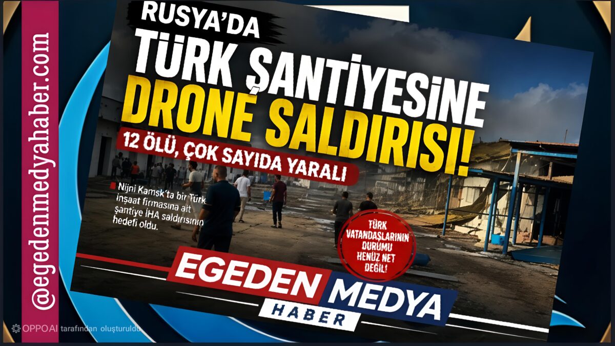 RUSYA’DA TÜRK ŞANTİYESİNE DRONE SALDIRISI: 12 ÖLÜ, ÇOK SAYIDA YARALI