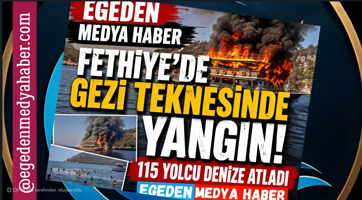 FETHİYE’DE GEZİ TEKNESİNDE YANGIN: 115 YOLCU DENİZE ATLADI