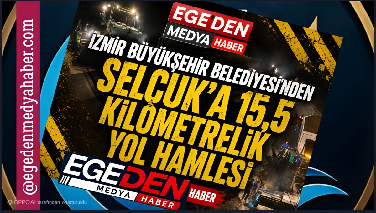 İzmir Büyükşehir Belediyesi’nden Selçuk’a 15,5 Kilometrelik Yol Hamlesi
