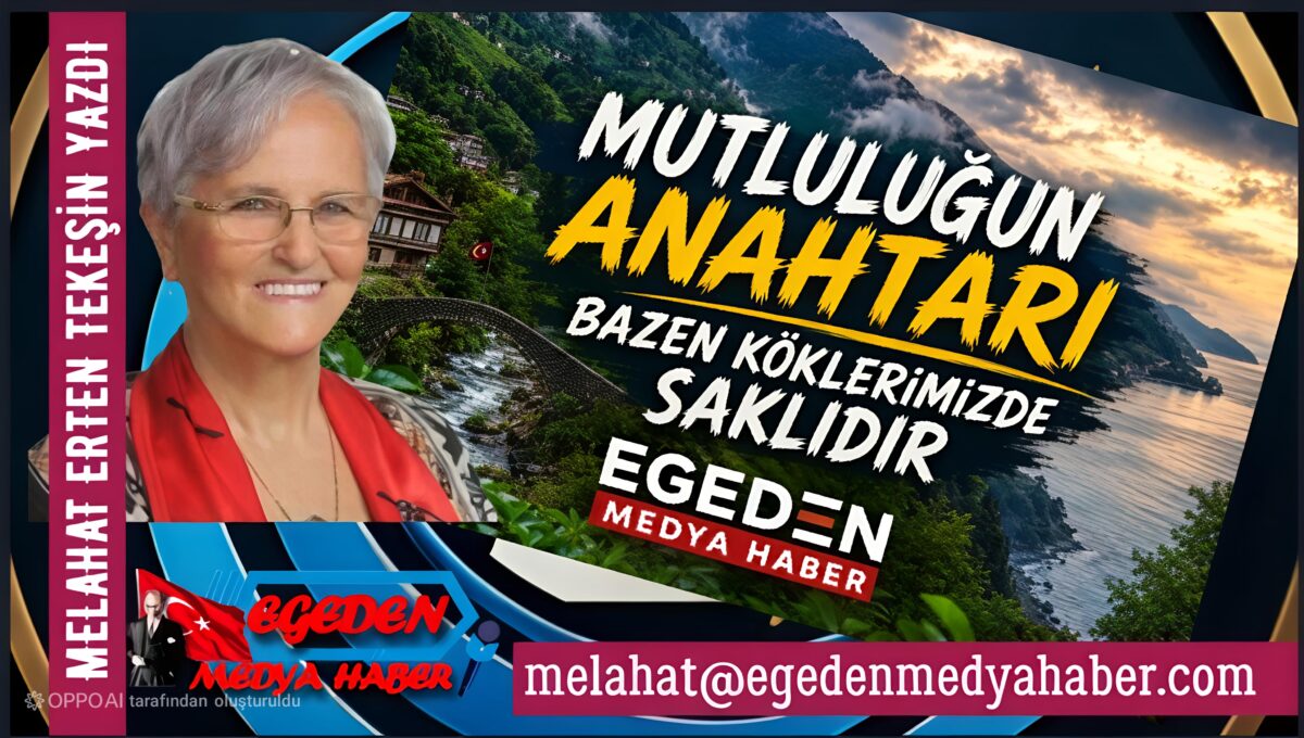 MUTLULUĞUN ANAHTARI BAZEN KÖKLERİMİZDE SAKLIDIR