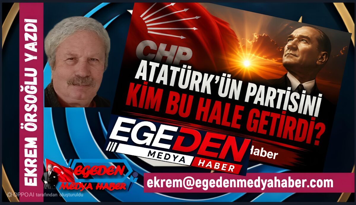 ATATÜRK’ÜN PARTİSİNİ BU HALE GETİREN KİMLERDİR?