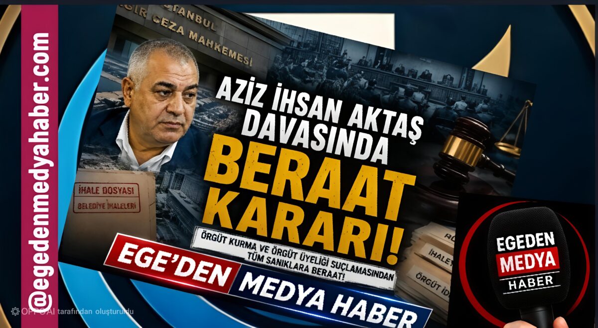 AZİZ İHSAN AKTAŞ DAVASINDA KRİTİK KARAR: ÖRGÜT SUÇLAMASINA BERAAT