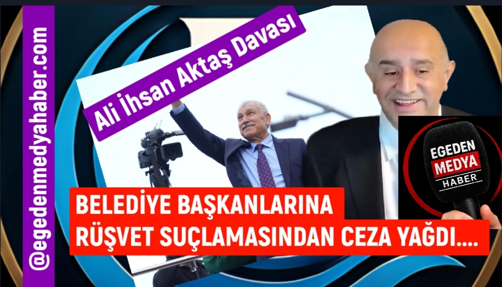 Aziz İhsan Aktaş davasında başkanlara rüşvetten hapis