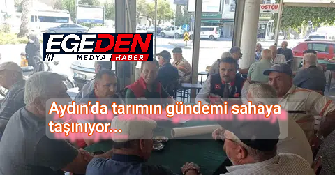 Aydın’da tarımın gündemi sahaya taşınıyor