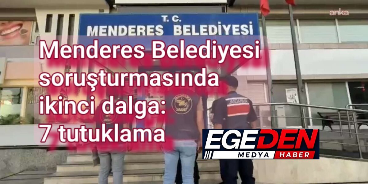 Menderes Belediyesi soruşturmasında ikinci dalga: 7 tutuklama
