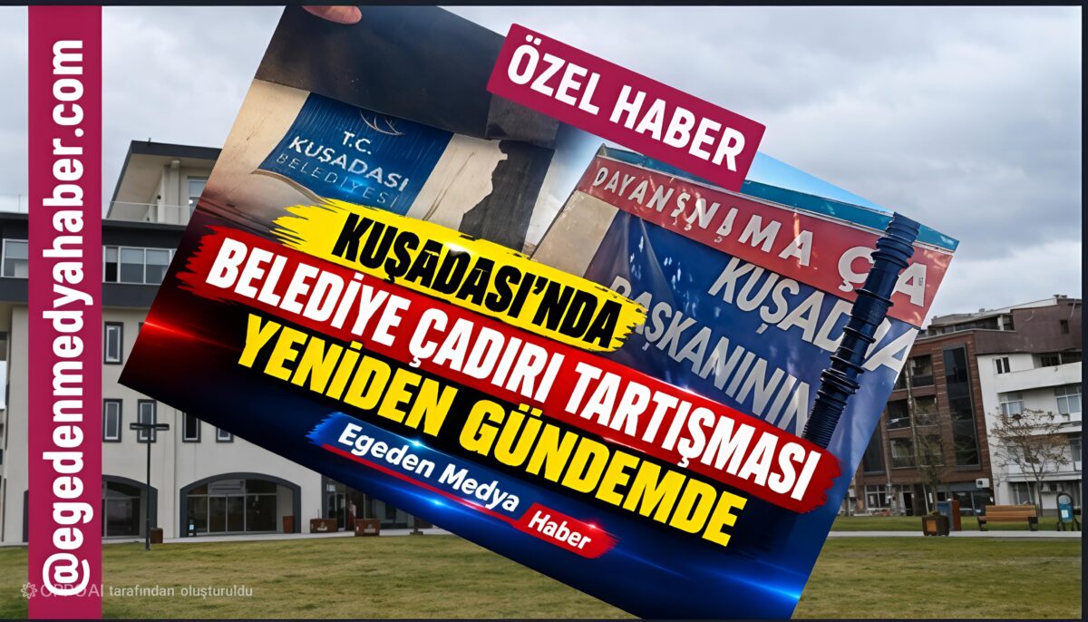 KUŞADASI’NDA BELEDİYE ÇADIRI TARTIŞMASI YENİDEN GÜNDEMDE