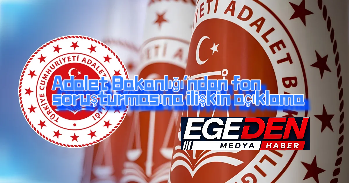 Adalet Bakanlığı’ndan fon soruşturmasına ilişkin açıklama: “Adli süreç etkin biçimde işletiliyor”