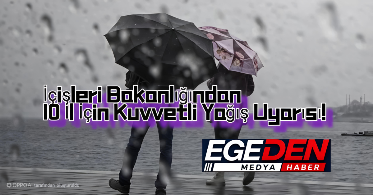 İçişleri Bakanlığından 10 İl İçin Kuvvetli Yağış Uyarısı
