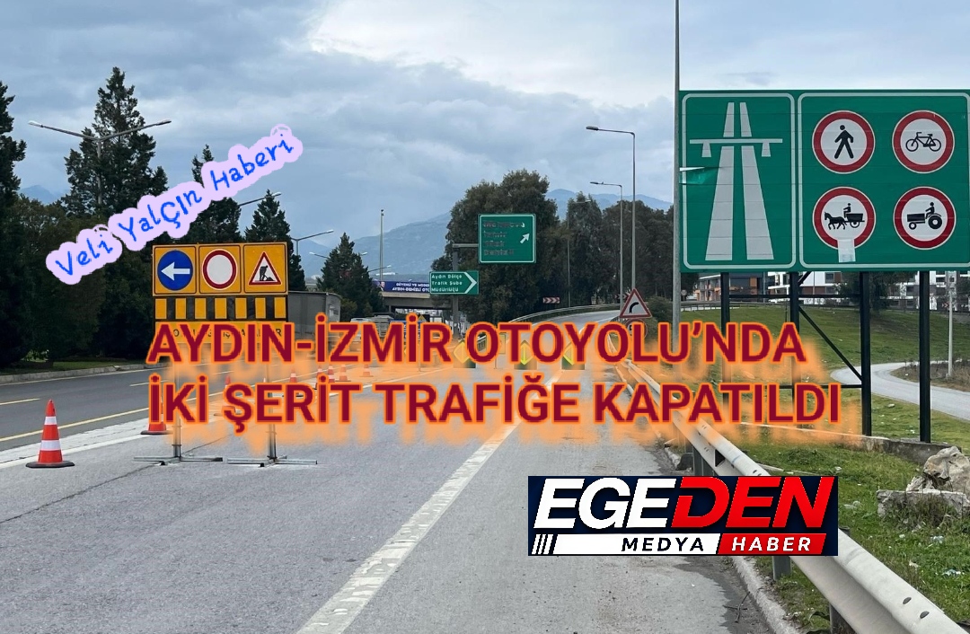 AYDIN-İZMİR OTOYOLU’NDA İKİ ŞERİT TRAFİĞE KAPATILDI