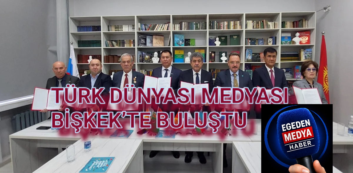 TÜRK DÜNYASI MEDYASI BİŞKEK’TE BULUŞTU